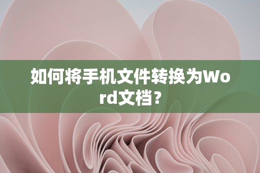 手机文件转Word文档方法