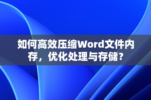 高效压缩Word文件内存的方法