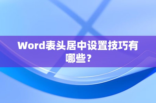 Word表头居中设置方法Word表头居中设置方法