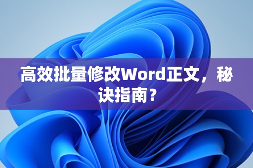 高效批量修改Word正文秘诀