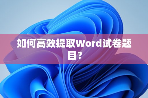 高效提取Word试卷题目的方法